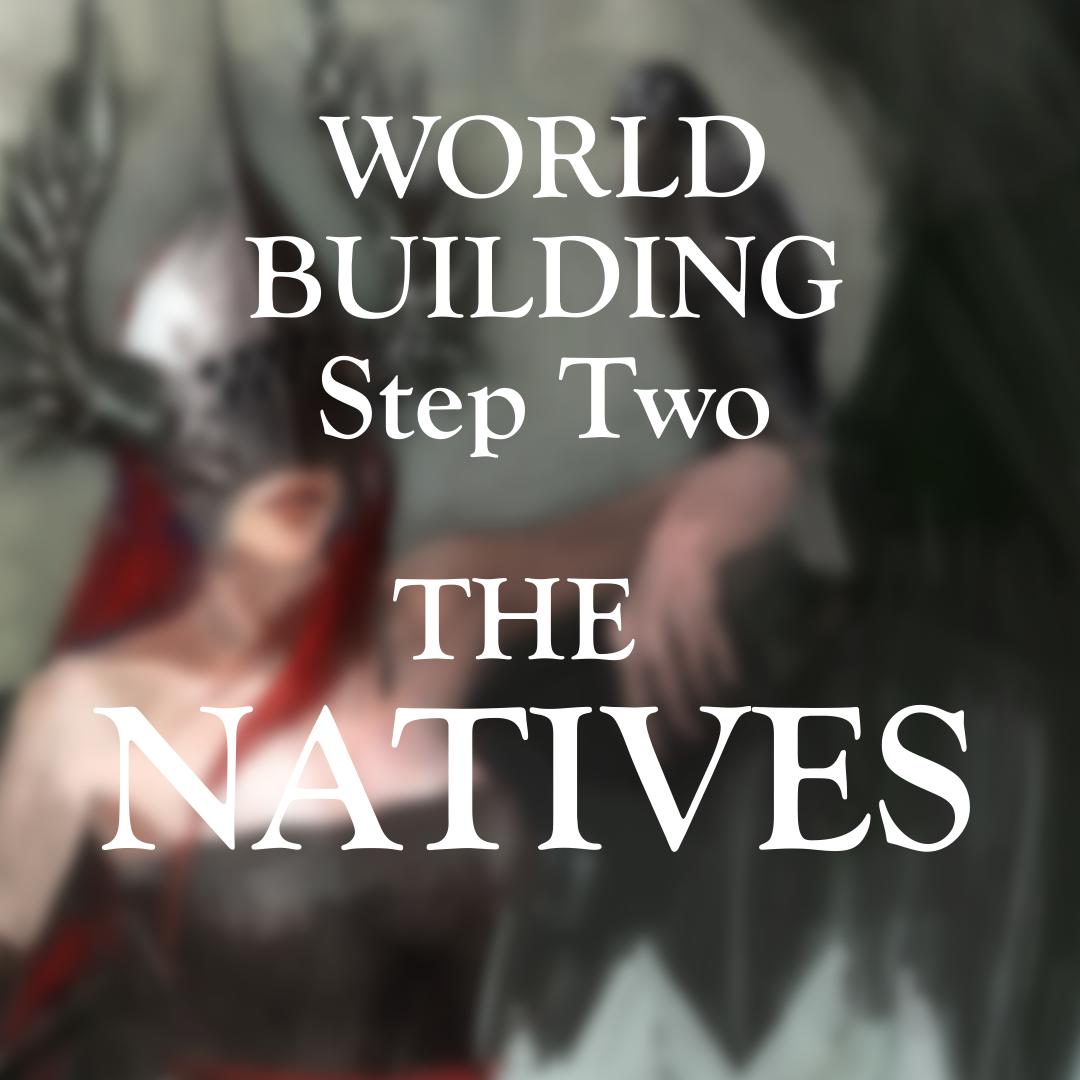 World Building Step Two - The Natives
